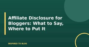 Affiliate Disclosure for Bloggers: What to Say, Where to Put It