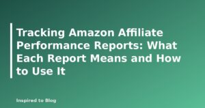 Tracking Amazon Affiliate Performance Reports: What Each Report Means and How to Use It