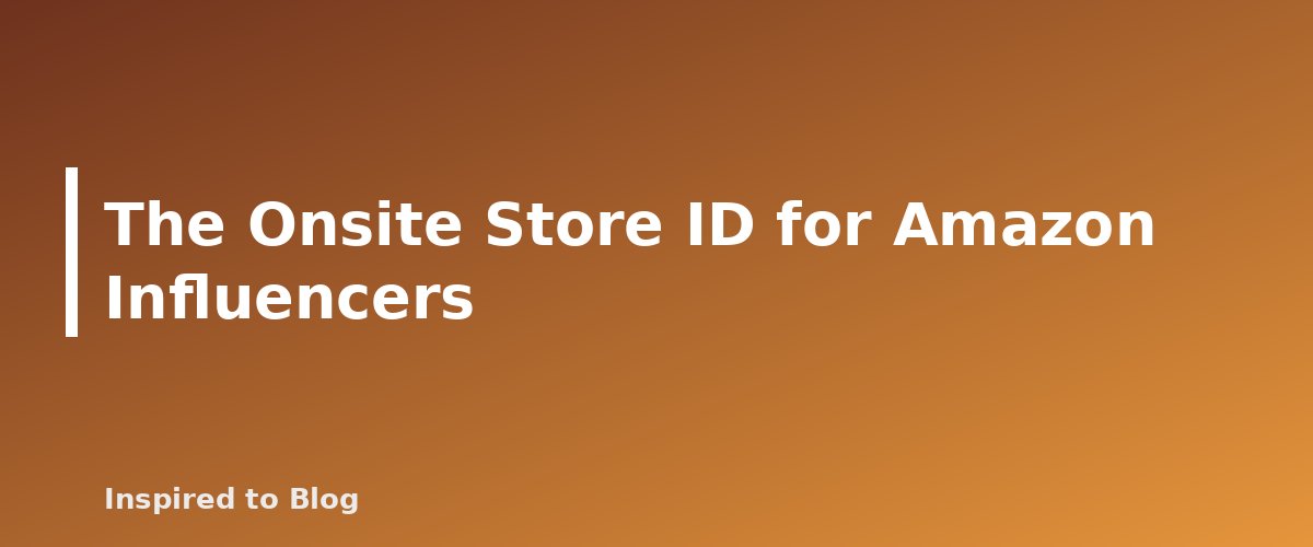 The Onsite Store ID for Amazon Influencers - illustration for Tracking Amazon Affiliate Performance Reports: What Each Report Means and How to Use It