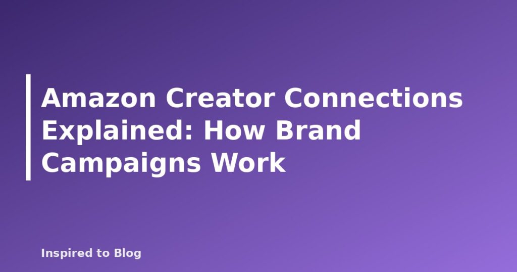 Amazon Creator Connections Explained: How Brand Campaigns Work