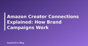 Amazon Creator Connections Explained: How Brand Campaigns Work