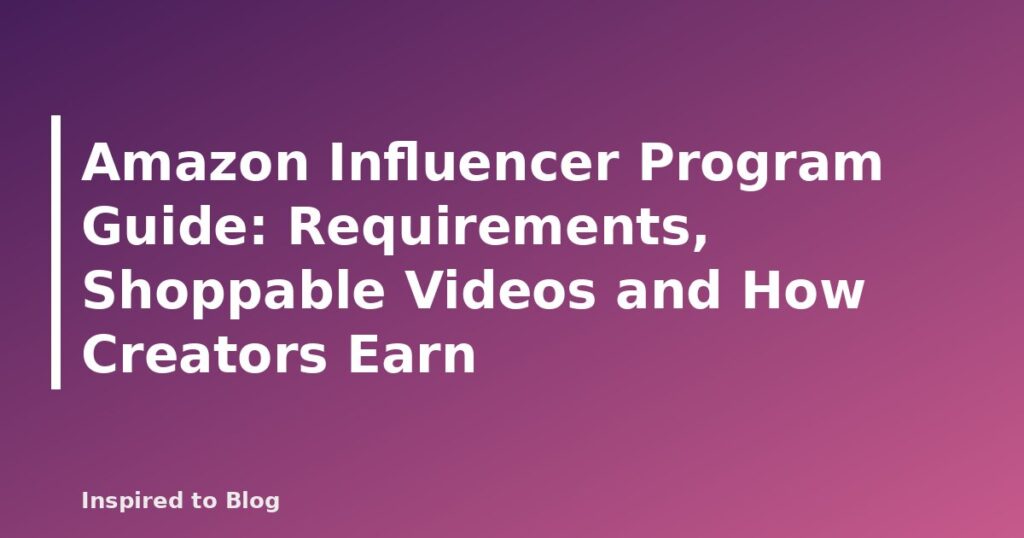 Amazon Influencer Program Guide: Requirements, Shoppable Videos and How Creators Earn