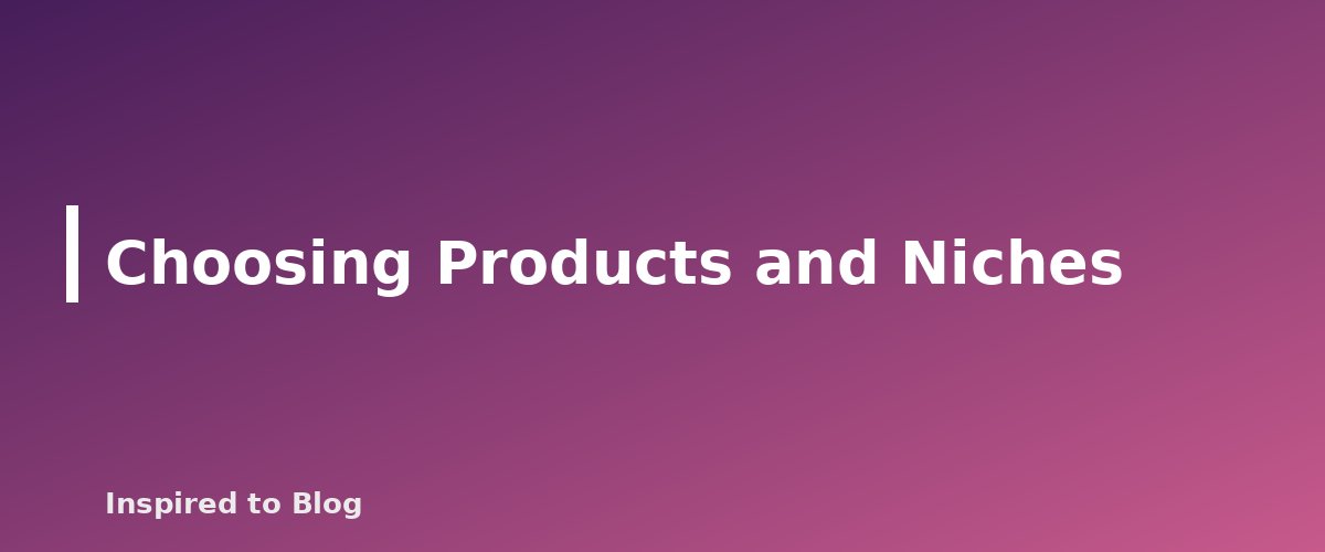 Choosing Products and Niches - banner for Amazon Influencer Program Guide: Requirements, Shoppable Videos and How Creators Earn