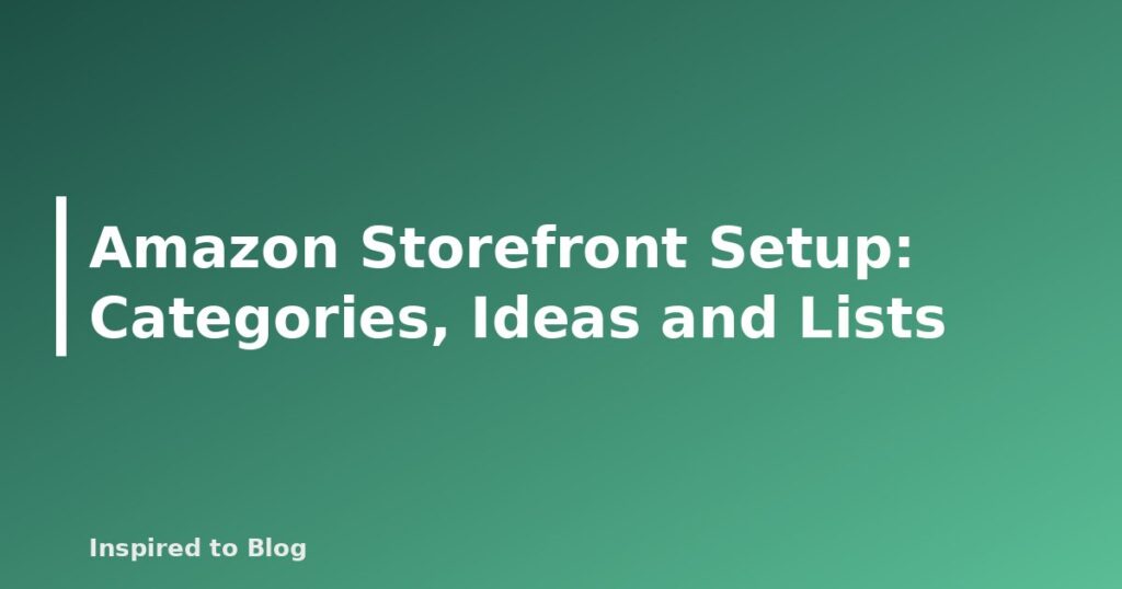 Amazon Storefront Setup: Categories, Ideas and Lists