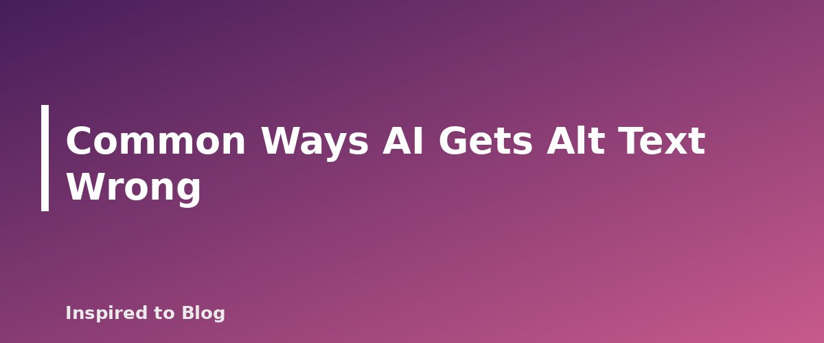 Common Ways AI Gets Alt Text Wrong - banner for Auditing AI-Written Alt Text for Accuracy and Length