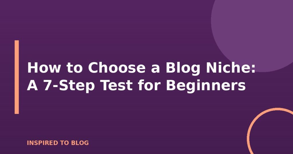 How to Choose a Blog Niche: A 7-Step Test for Beginners