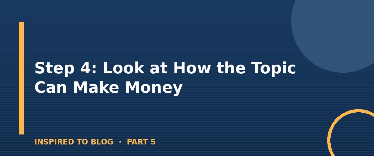 Section banner: Step 4: Look at How the Topic Can Make Money