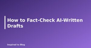 How to Fact-Check AI-Written Drafts