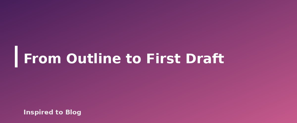 From Outline to First Draft - illustration for How to Write a Blog Post Outline That Makes Drafting Easy