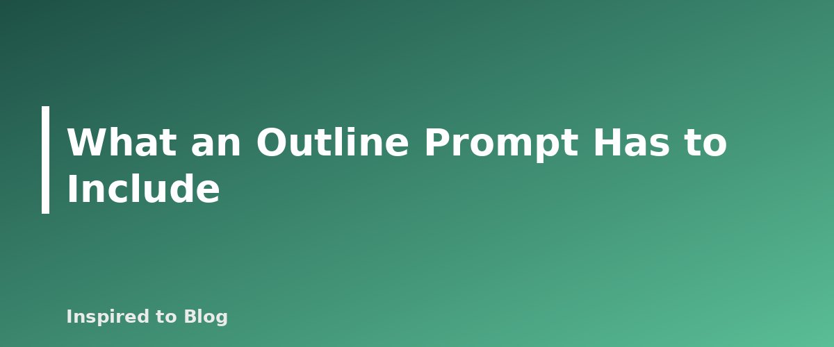 What an Outline Prompt Has to Include - banner for How to Write Better Prompts for Blog Outlines