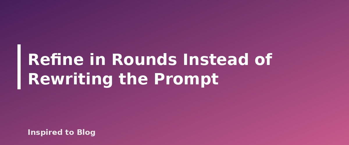 Refine in Rounds Instead of Rewriting the Prompt - banner for How to Write Better Prompts for Blog Outlines