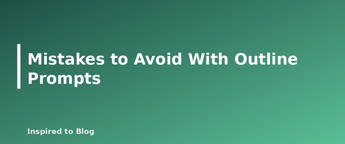 Mistakes to Avoid With Outline Prompts - banner for How to Write Better Prompts for Blog Outlines