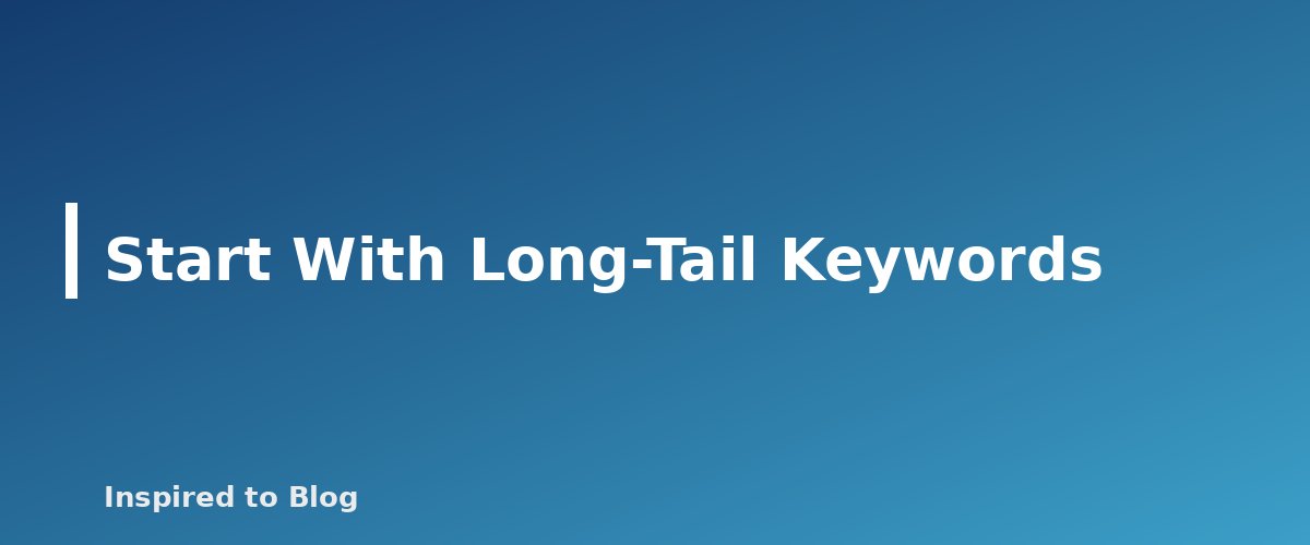 Start With Long-Tail Keywords - illustration for Keyword Difficulty: How to Judge Whether a New Blog Can Rank