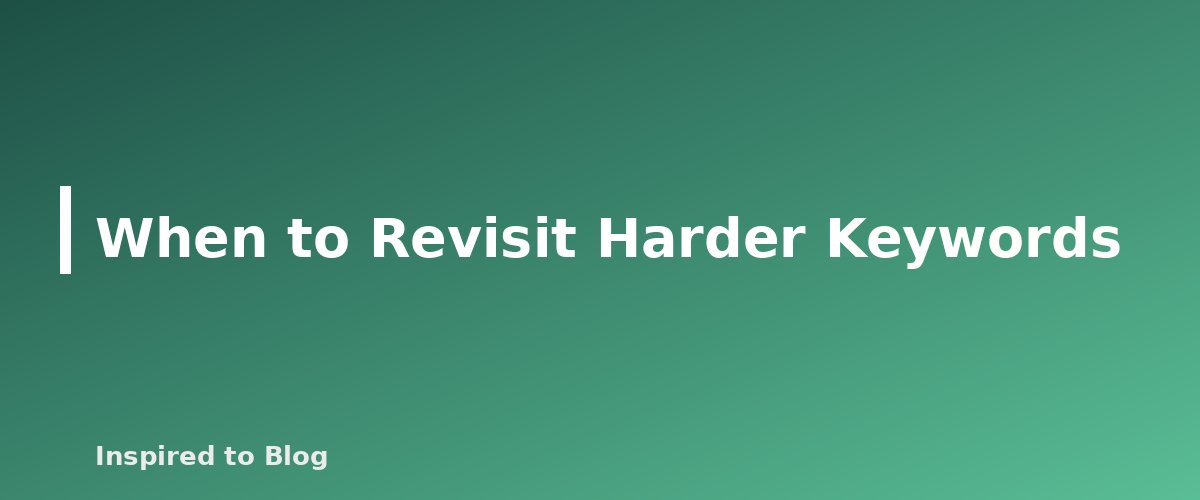 When to Revisit Harder Keywords - illustration for Keyword Difficulty: How to Judge Whether a New Blog Can Rank
