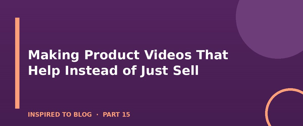 Section banner: Making Product Videos That Help Instead of Just Sell