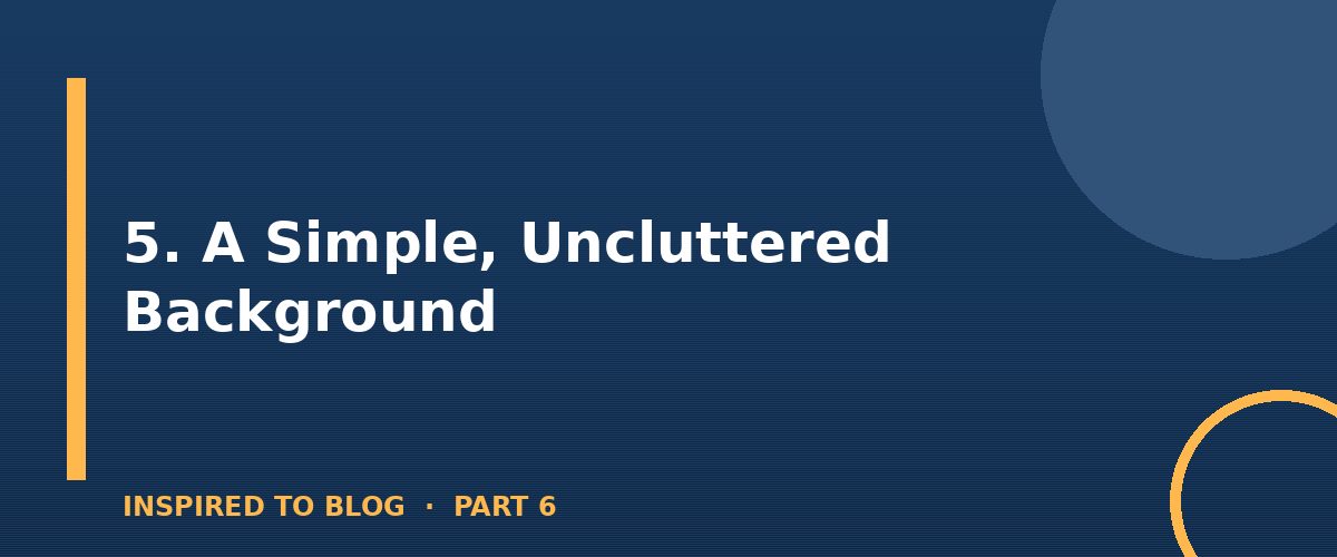 Section banner: 5. A Simple, Uncluttered Background