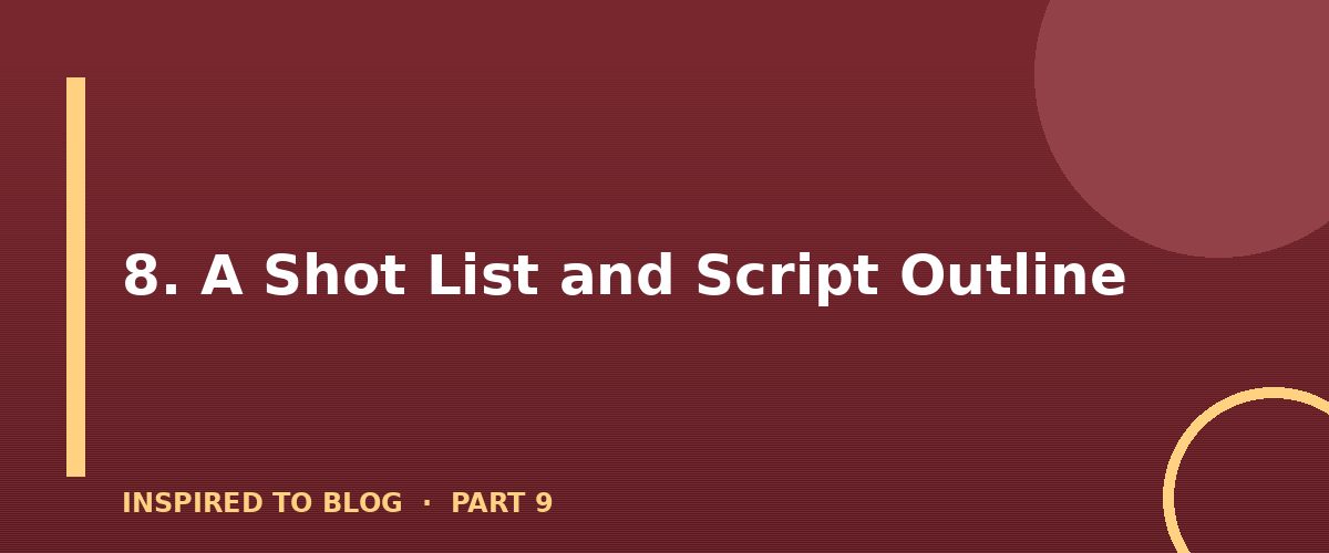 Section banner: 8. A Shot List and Script Outline