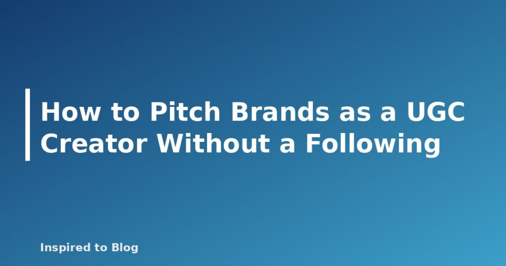 How to Pitch Brands as a UGC Creator Without a Following