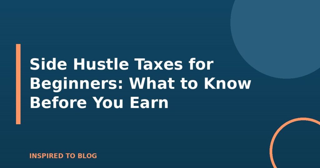 Side Hustle Taxes for Beginners: What to Know Before You Earn