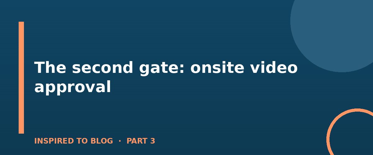 Section banner: The second gate: onsite video approval