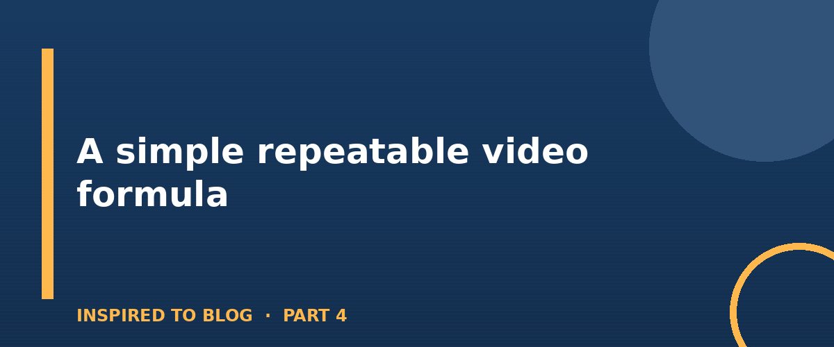 Section banner: A simple repeatable video formula